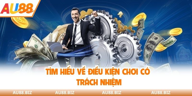 Tìm hiểu về điều kiện chơi có trách nhiệm